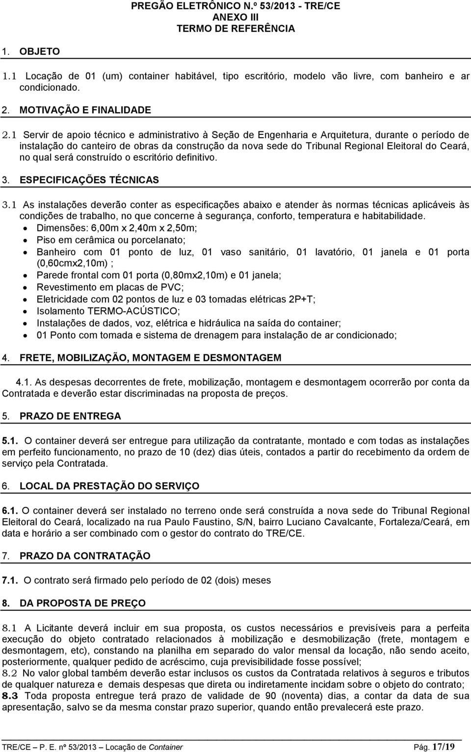 1 Servir de apoio técnico e administrativo à Seção de Engenharia e Arquitetura, durante o período de instalação do canteiro de obras da construção da nova sede do Tribunal Regional Eleitoral do