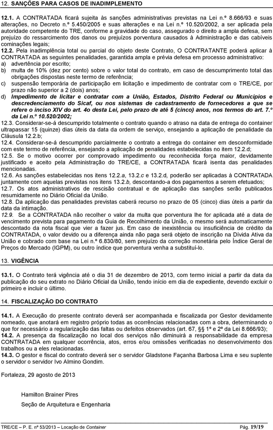 520/2002, a ser aplicada pela autoridade competente do TRE, conforme a gravidade do caso, assegurado o direito a ampla defesa, sem prejuízo do ressarcimento dos danos ou prejuízos porventura causados