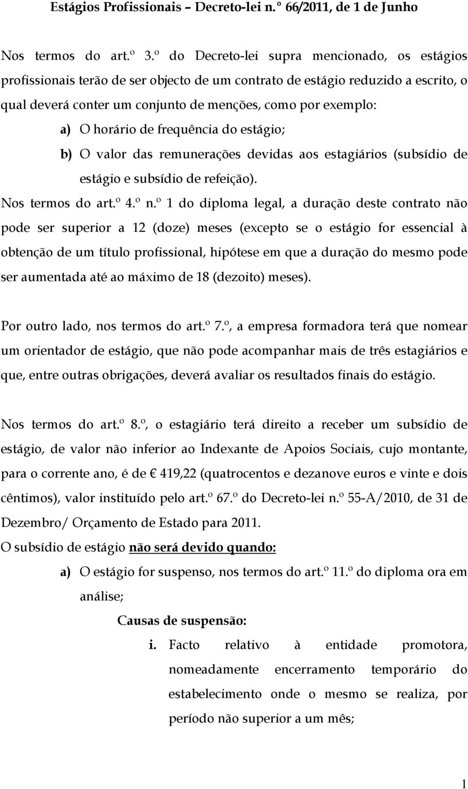 horário de frequência do estágio; b) O valor das remunerações devidas aos estagiários (subsídio de estágio e subsídio de refeição). Nos termos do art.º 4.º n.