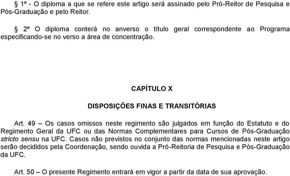 49 Os casos omissos neste regimento são julgados em função do Estatuto e do Regimento Geral da UFC ou das Normas Complementares para Cursos de Pós-Graduação stricto sensu na UFC.