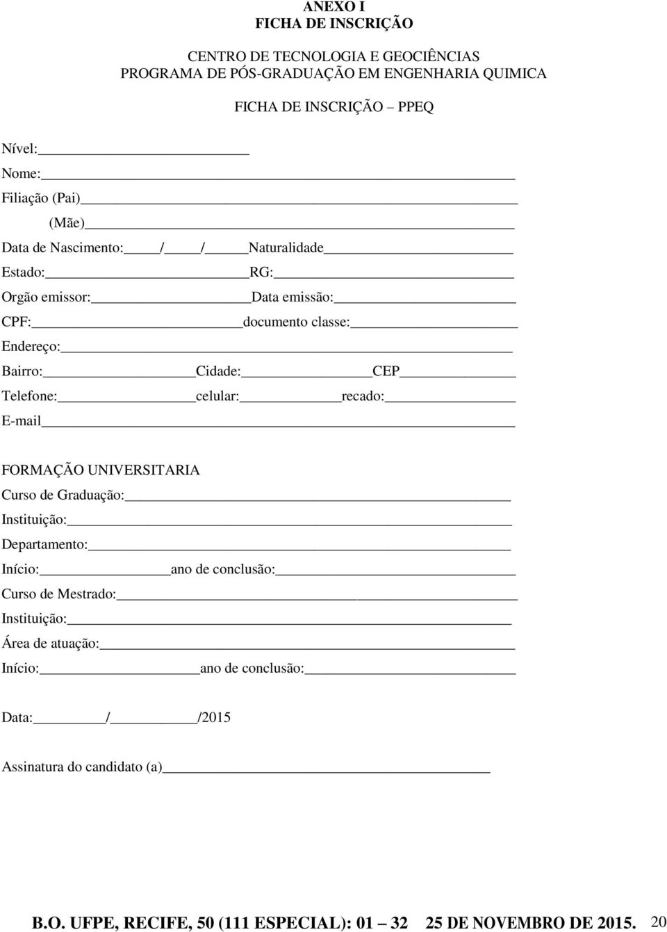 Telefone: celular: recado: E-mail FORMAÇÃO UNIVERSITARIA Curso de Graduação: Instituição: Departamento: Início: ano de conclusão: Curso de Mestrado: