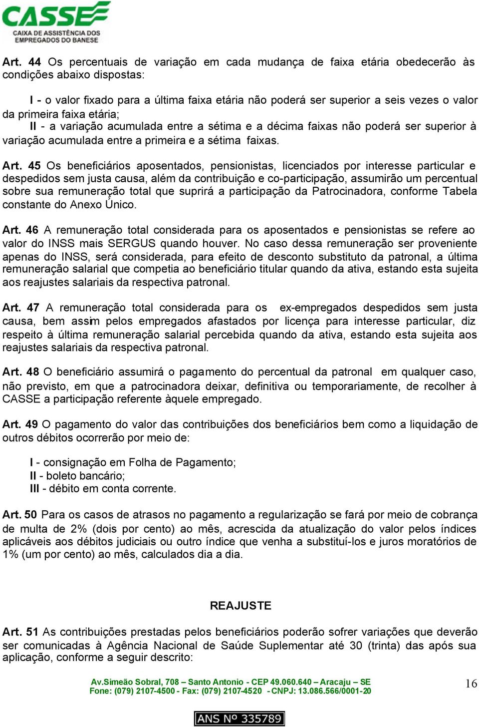 45 Os beneficiários aposentados, pensionistas, licenciados por interesse particular e despedidos sem justa causa, além da contribuição e co-participação, assumirão um percentual sobre sua remuneração