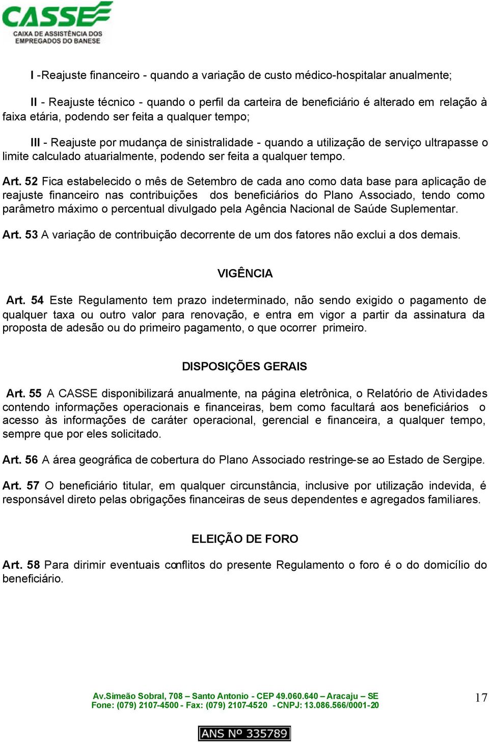 52 Fica estabelecido o mês de Setembro de cada ano como data base para aplicação de reajuste financeiro nas contribuições dos beneficiários do Plano Associado, tendo como parâmetro máximo o