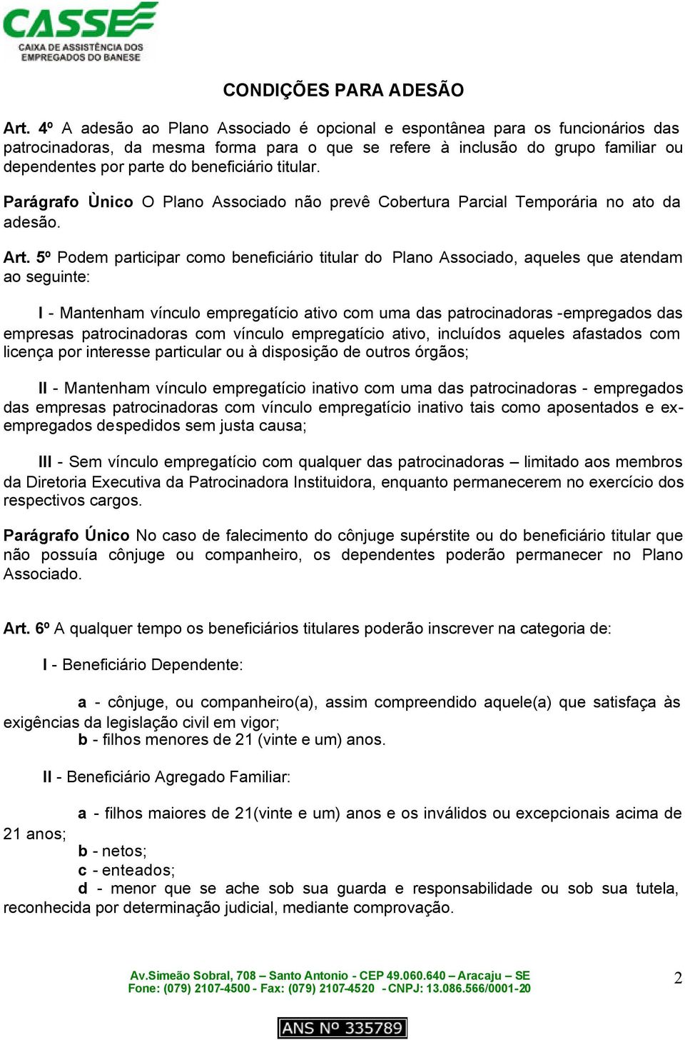 beneficiário titular. Parágrafo Ùnico O Plano Associado não prevê Cobertura Parcial Temporária no ato da adesão. Art.