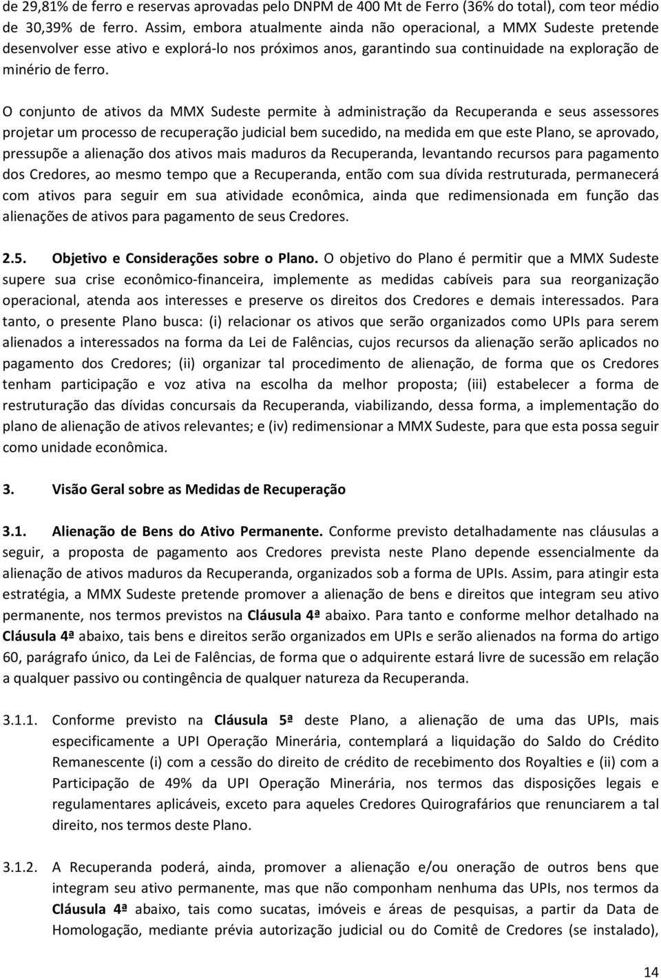 O conjunto de ativos da MMX Sudeste permite à administração da Recuperanda e seus assessores projetar um processo de recuperação judicial bem sucedido, na medida em que este Plano, se aprovado,