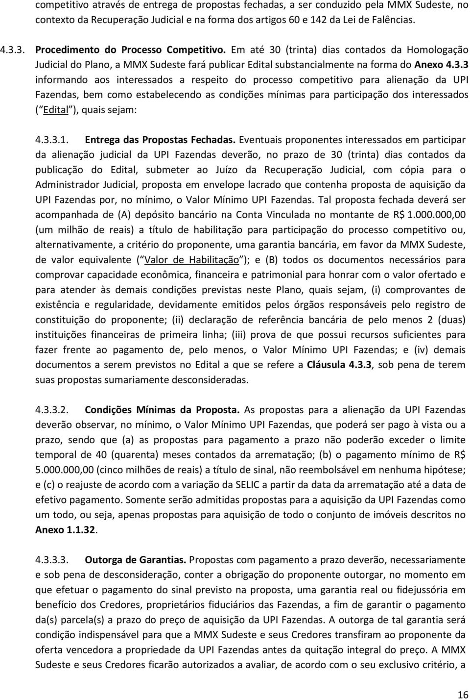 interessados a respeito do processo competitivo para alienação da UPI Fazendas, bem como estabelecendo as condições mínimas para participação dos interessados ( Edital ), quais sejam: 4.3.3.1.