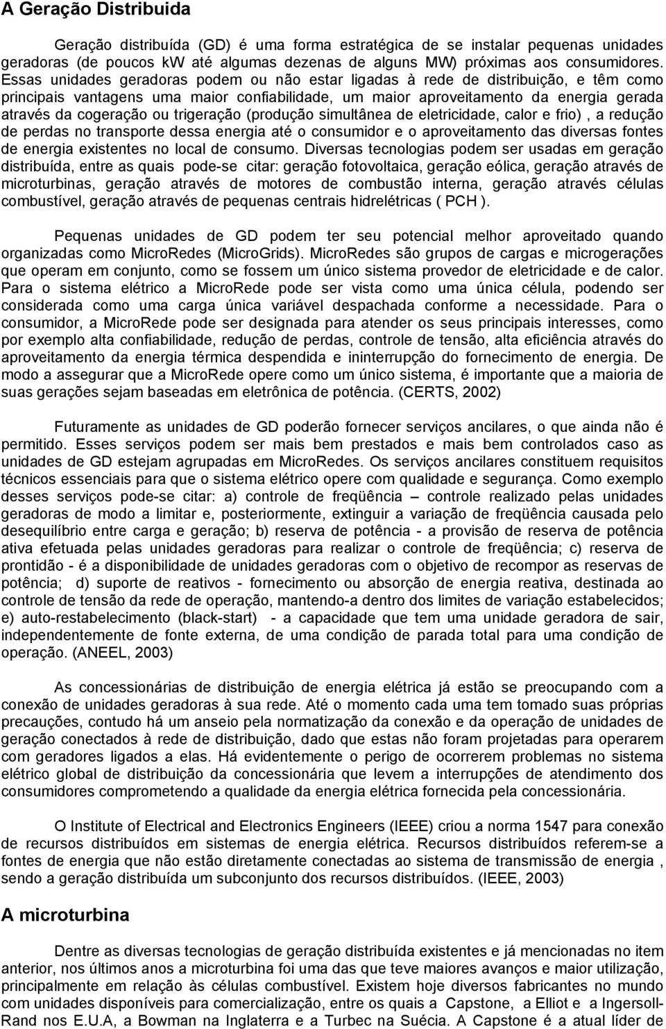 trigeração (produção simultânea de eletricidade, calor e frio), a redução de perdas no transporte dessa energia até o consumidor e o aproveitamento das diversas fontes de energia existentes no local