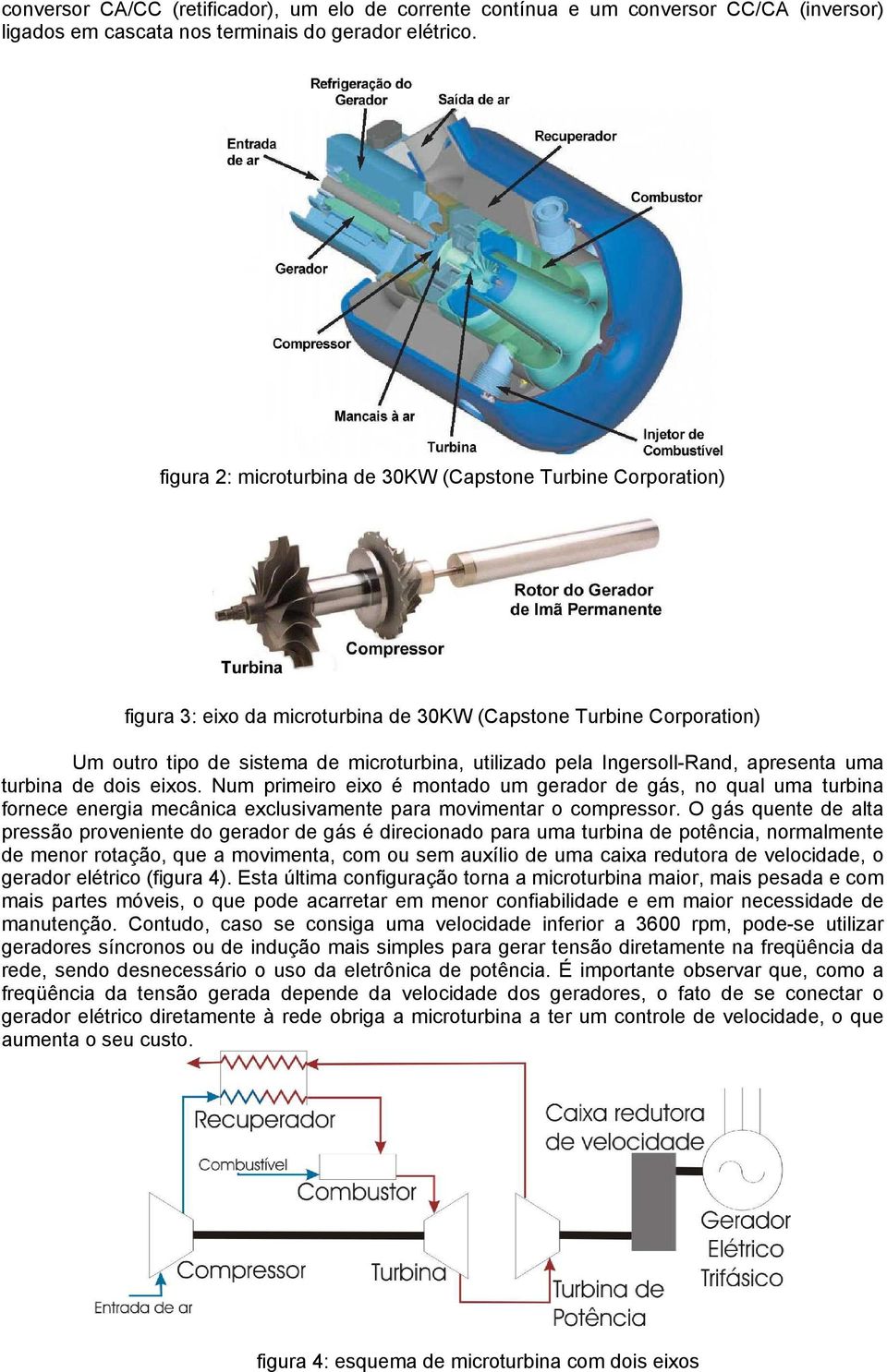 Ingersoll-Rand, apresenta uma turbina de dois eixos. Num primeiro eixo é montado um gerador de gás, no qual uma turbina fornece energia mecânica exclusivamente para movimentar o compressor.