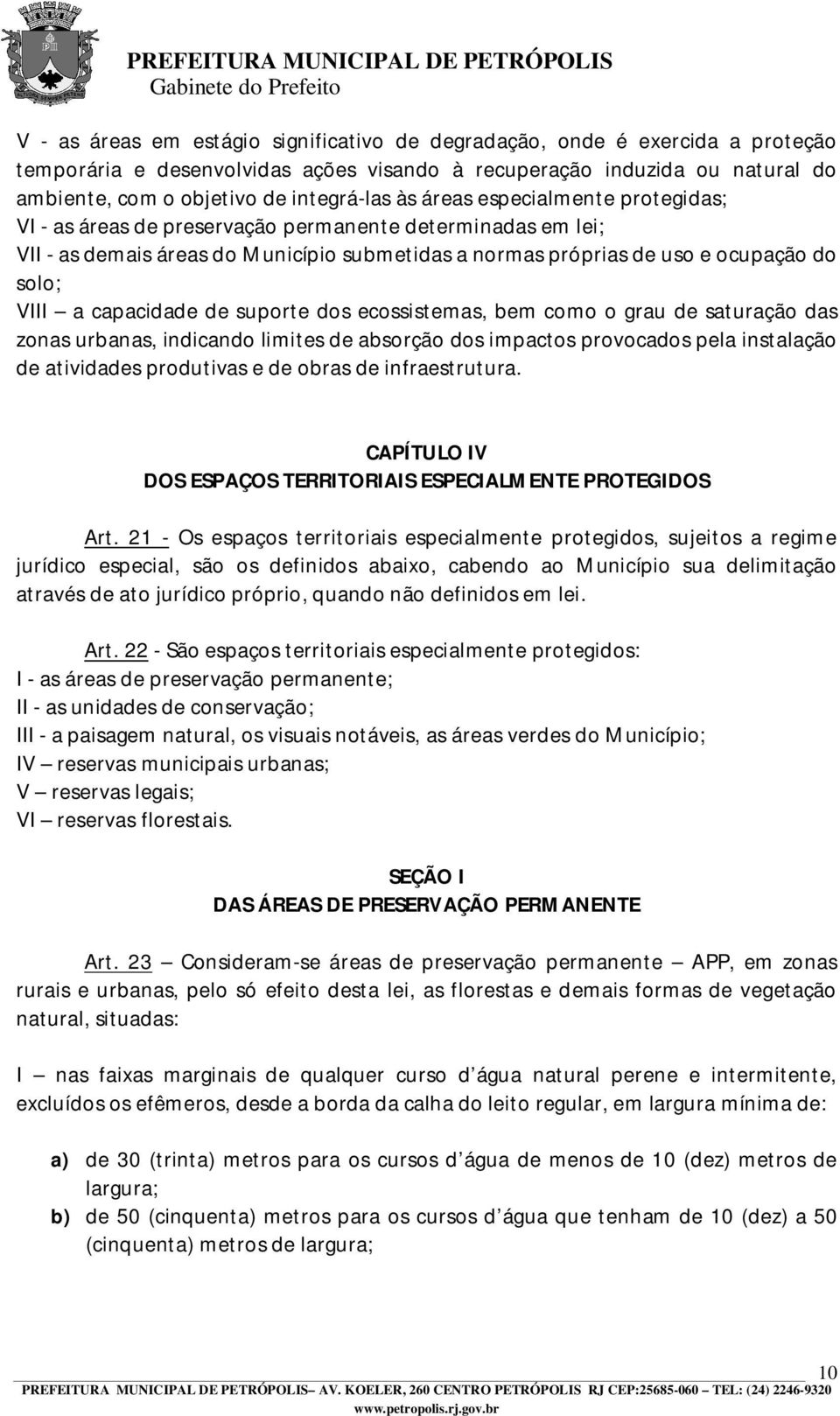 capacidade de suporte dos ecossistemas, bem como o grau de saturação das zonas urbanas, indicando limites de absorção dos impactos provocados pela instalação de atividades produtivas e de obras de