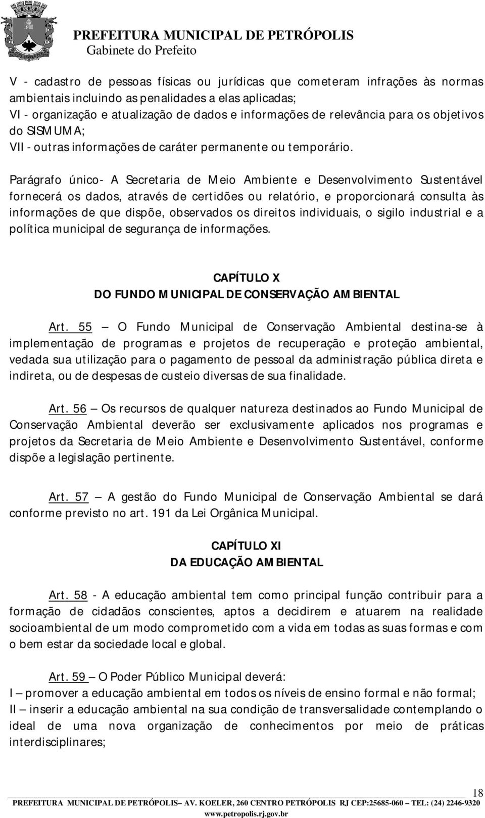 Parágrafo único- A Secretaria de Meio Ambiente e Desenvolvimento Sustentável fornecerá os dados, através de certidões ou relatório, e proporcionará consulta às informações de que dispõe, observados