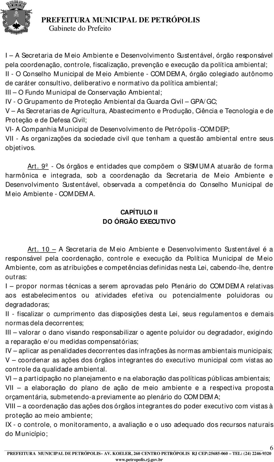 Ambiental da Guarda Civil GPA/GC; V As Secretarias de Agricultura, Abastecimento e Produção, Ciência e Tecnologia e de Proteção e de Defesa Civil; VI- A Companhia Municipal de Desenvolvimento de