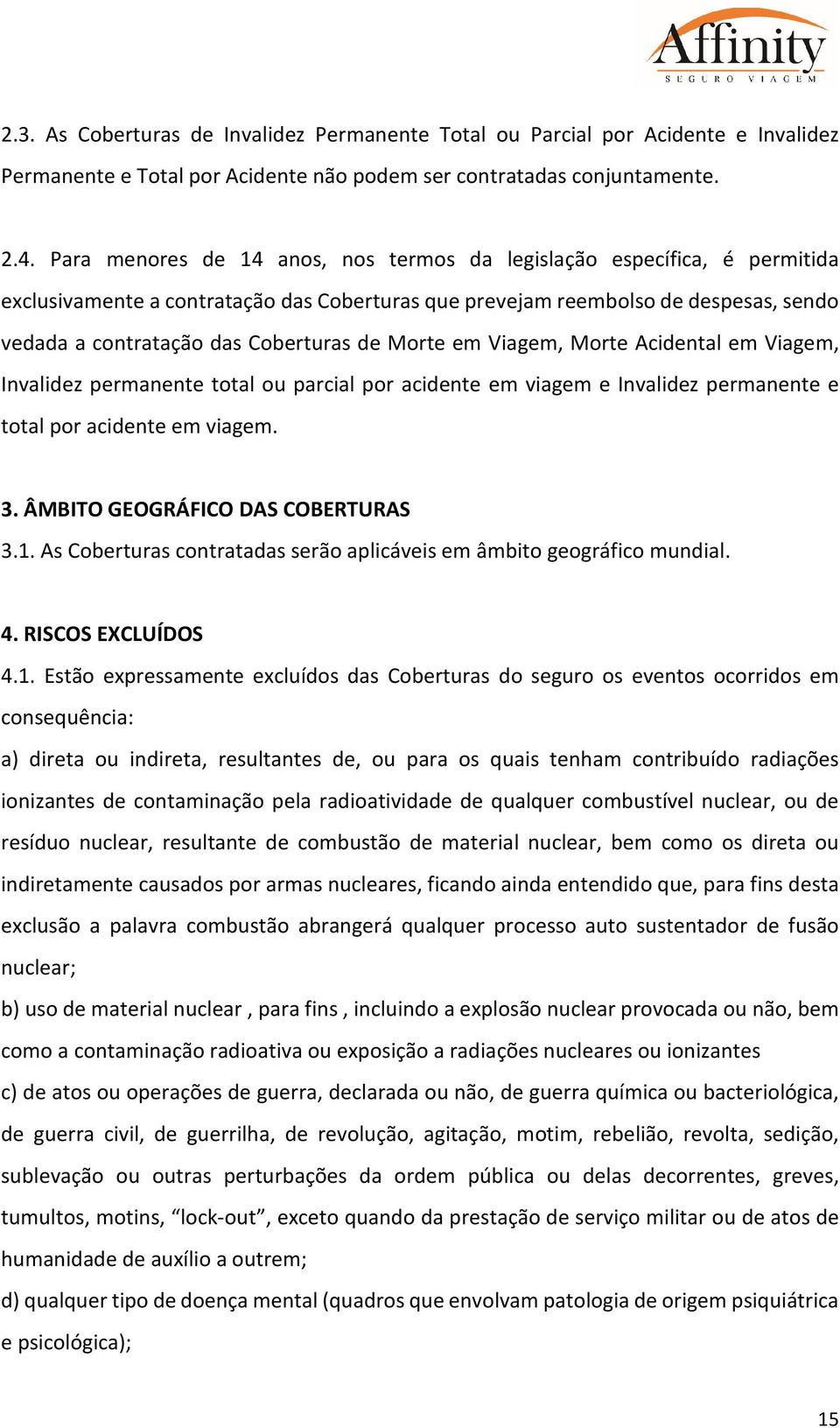 Morte em Viagem, Morte Acidental em Viagem, Invalidez permanente total ou parcial por acidente em viagem e Invalidez permanente e total por acidente em viagem. 3. ÂMBITO GEOGRÁFICO DAS COBERTURAS 3.1.