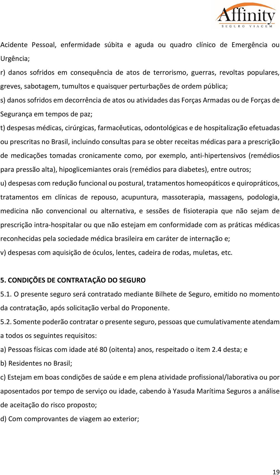 cirúrgicas, farmacêuticas, odontológicas e de hospitalização efetuadas ou prescritas no Brasil, incluindo consultas para se obter receitas médicas para a prescrição de medicações tomadas cronicamente