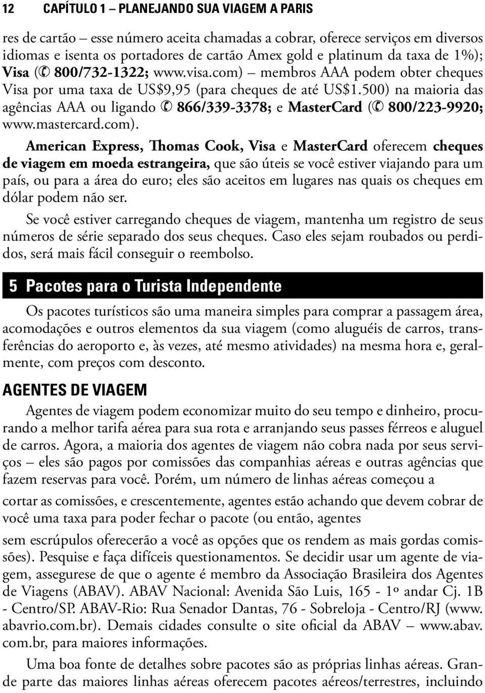 500) na maioria das agências AAA ou ligando 866/339-3378; e MasterCard ( 800/223-9920; www.mastercard.com).