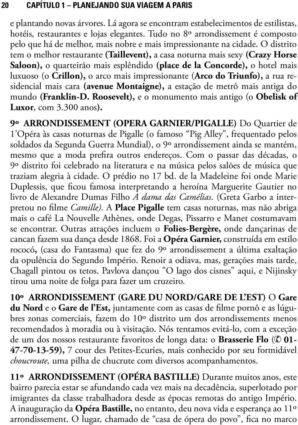 O distrito tem o melhor restaurante (Taillevent), a casa noturna mais sexy (Crazy Horse Saloon), o quarteirão mais esplêndido (place de la Concorde), o hotel mais luxuoso (o Crillon), o arco mais