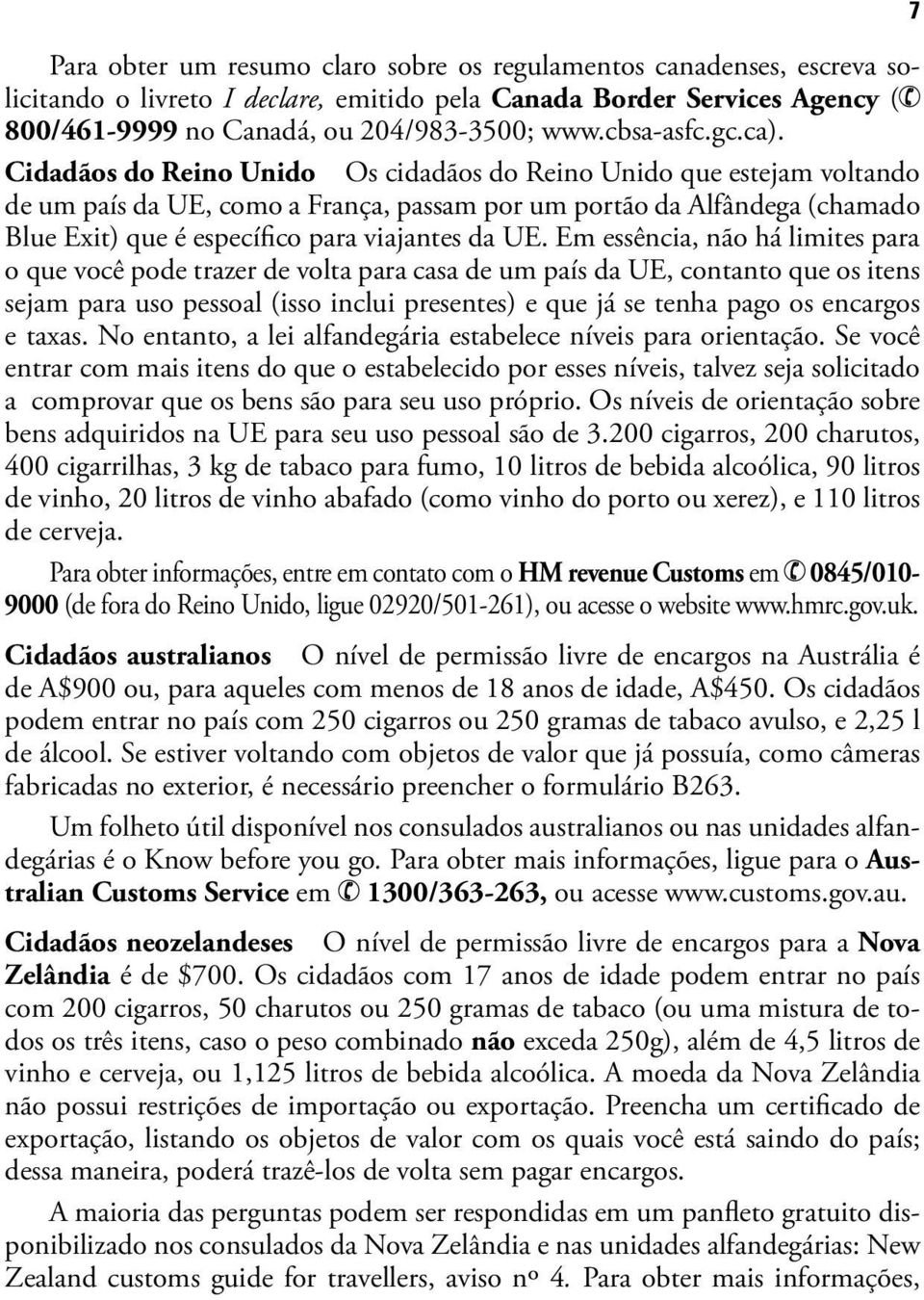 Cidadãos do Reino Unido Os cidadãos do Reino Unido que estejam voltando de um país da UE, como a França, passam por um portão da Alfândega (chamado Blue Exit) que é específico para viajantes da UE.