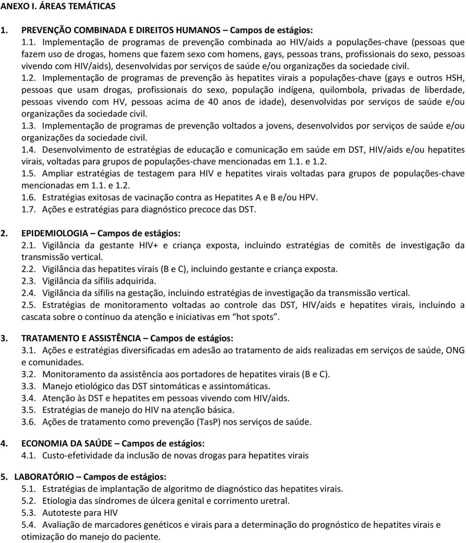 1. Implementação de programas de prevenção combinada ao HIV/aids a populações-chave (pessoas que fazem uso de drogas, homens que fazem sexo com homens, gays, pessoas trans, profissionais do sexo,