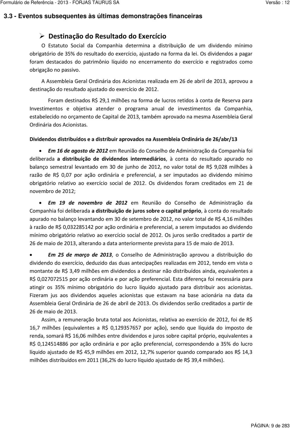 A Assembleia Geral Ordinária dos Acionistas realizada em 26 de abril de 2013, aprovou a destinação do resultado ajustado do exercício de 2012.