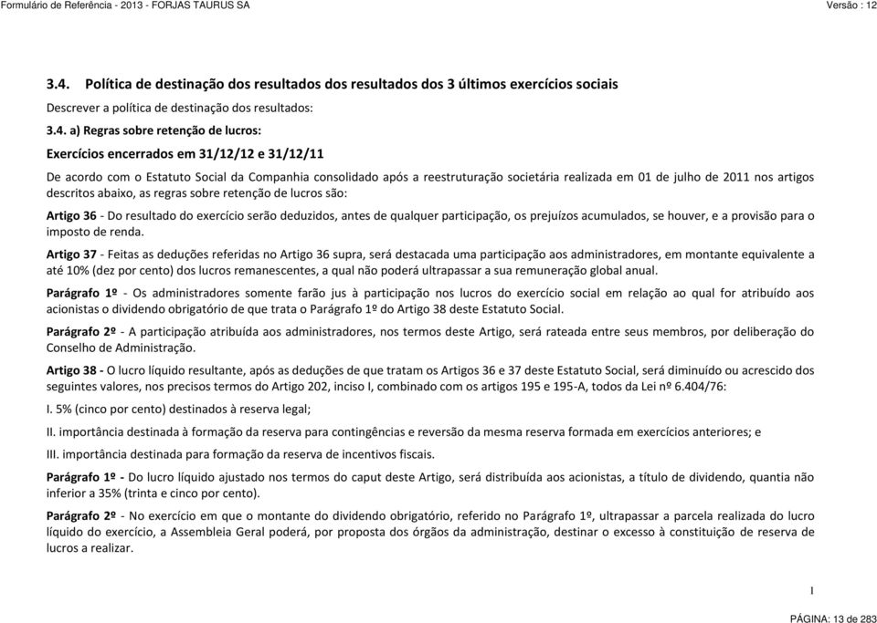 sobre retenção de lucros são: Artigo 36 - Do resultado do exercício serão deduzidos, antes de qualquer participação, os prejuízos acumulados, se houver, e a provisão para o imposto de renda.