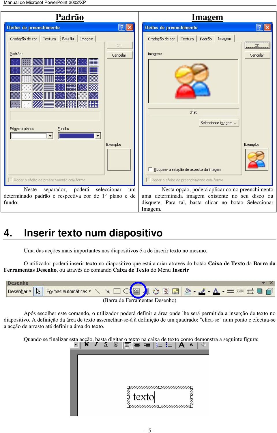 O utilizador poderá inserir texto no diapositivo que está a criar através do botão Caixa de Texto da Barra da Ferramentas Desenho, ou através do comando Caixa de Texto do Menu Inserir (Barra de