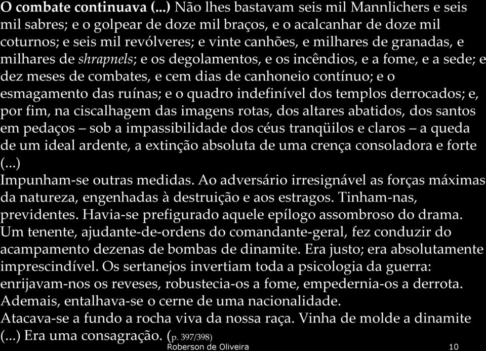 milhares de shrapnels; e os degolamentos, e os incêndios, e a fome, e a sede; e dez meses de combates, e cem dias de canhoneio contínuo; e o esmagamento das ruínas; e o quadro indefinível dos templos