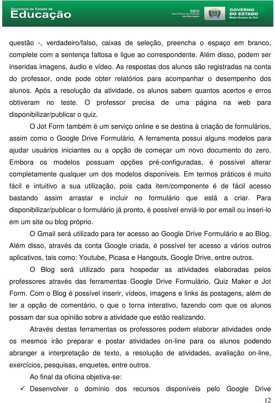 Após a resolução da atividade, os alunos sabem quantos acertos e erros obtiveram no teste. O professor precisa de uma página na web para disponibilizar/publicar o quiz.