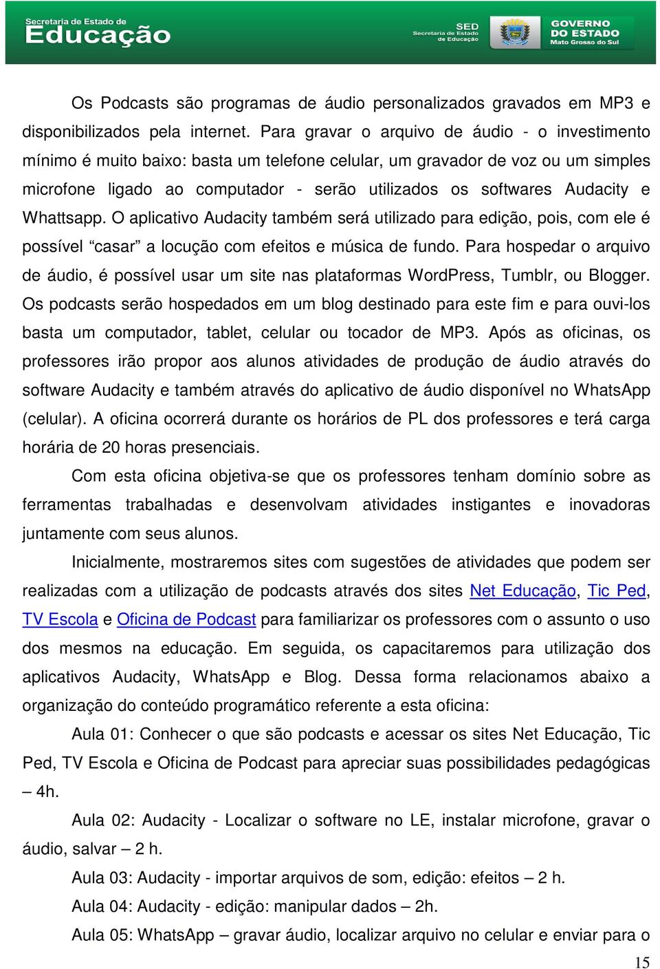 Audacity e Whattsapp. O aplicativo Audacity também será utilizado para edição, pois, com ele é possível casar a locução com efeitos e música de fundo.