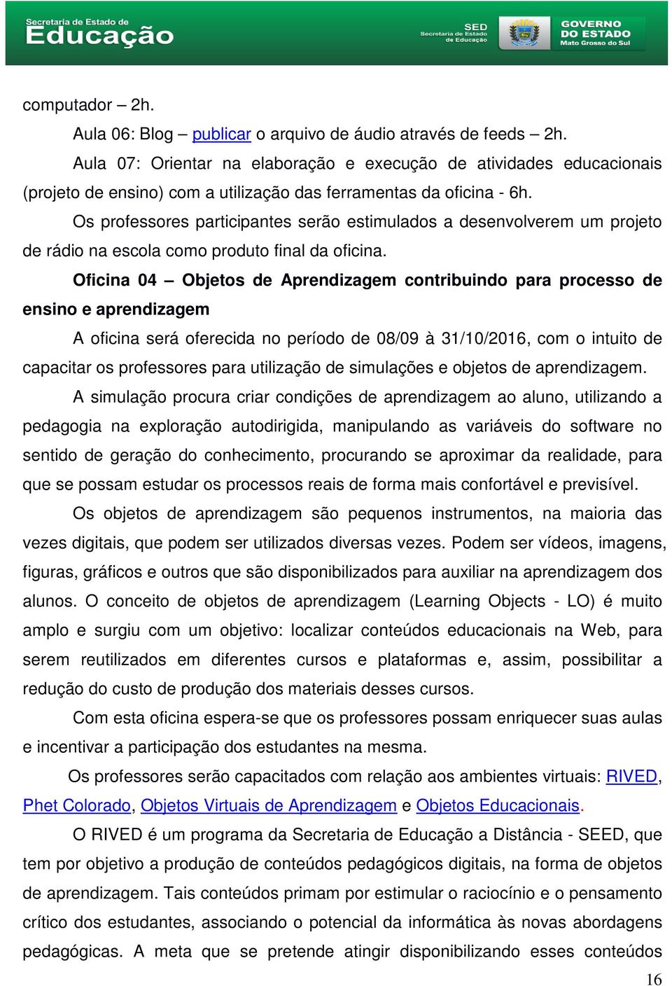 Os professores participantes serão estimulados a desenvolverem um projeto de rádio na escola como produto final da oficina.