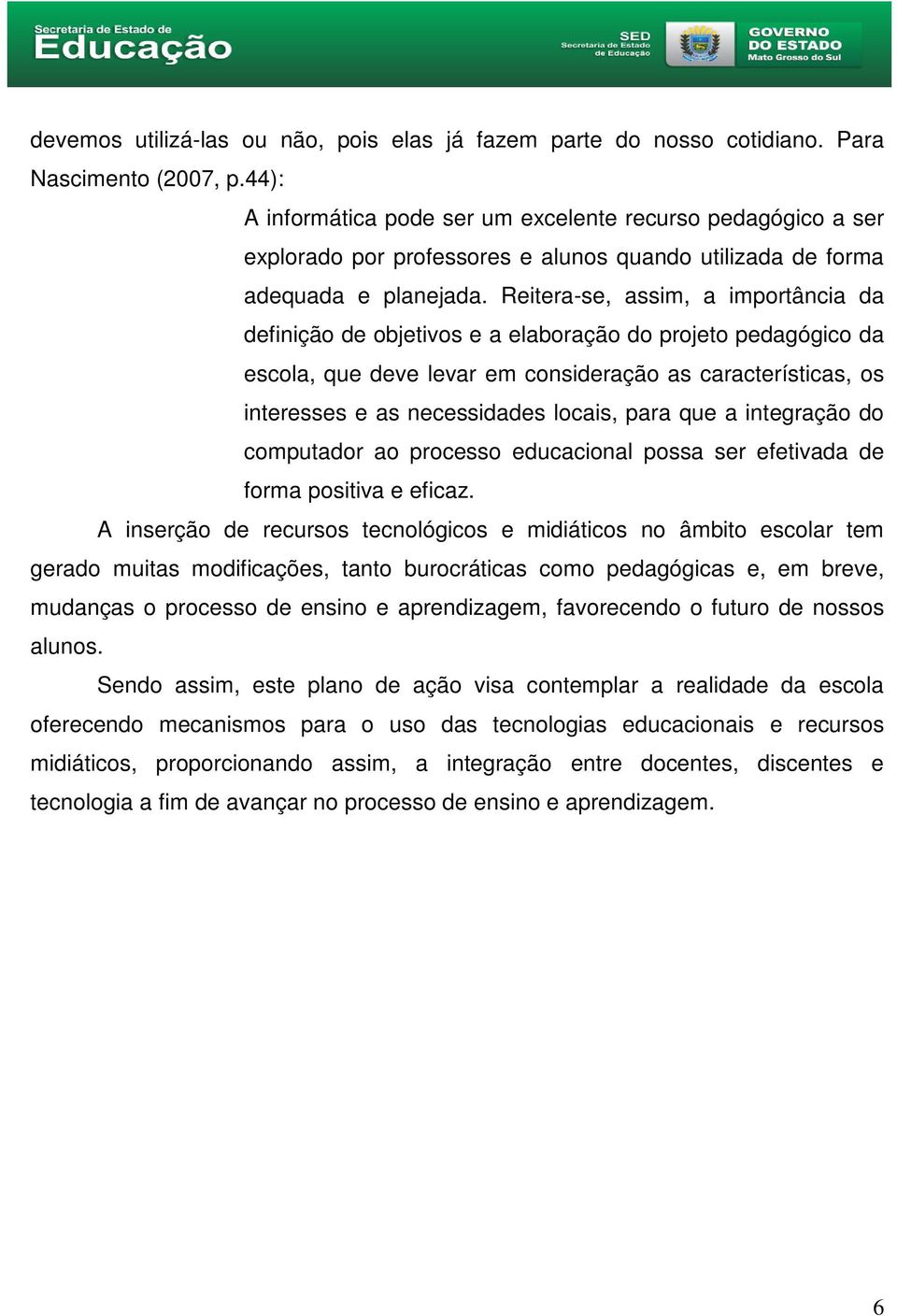 Reitera-se, assim, a importância da definição de objetivos e a elaboração do projeto pedagógico da escola, que deve levar em consideração as características, os interesses e as necessidades locais,