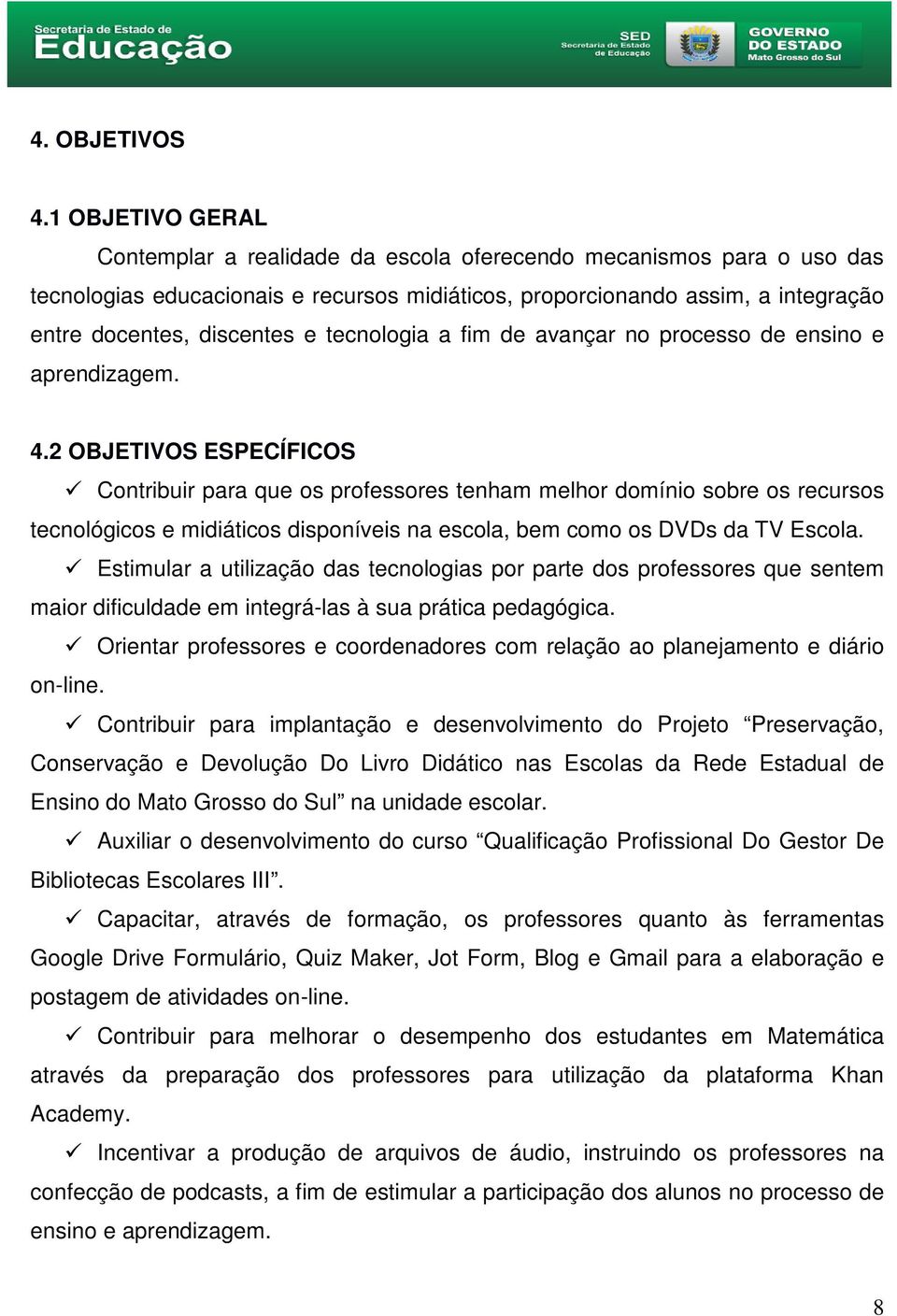 tecnologia a fim de avançar no processo de ensino e aprendizagem. 4.