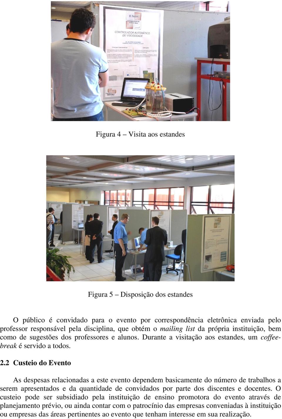 2 Custeio do Evento As despesas relacionadas a este evento dependem basicamente do número de trabalhos a serem apresentados e da quantidade de convidados por parte dos discentes e docentes.