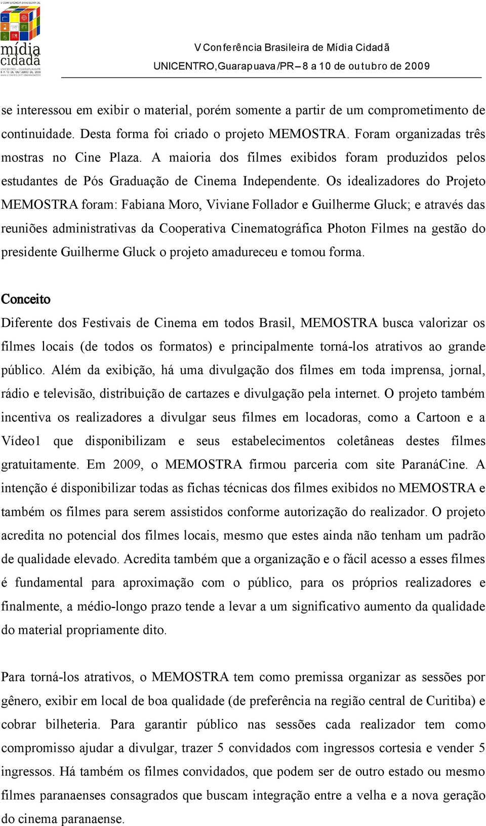 Os idealizadores do Projeto MEMOSTRA foram: Fabiana Moro, Viviane Follador e Guilherme Gluck; e através das reuniões administrativas da Cooperativa Cinematográfica Photon Filmes na gestão do