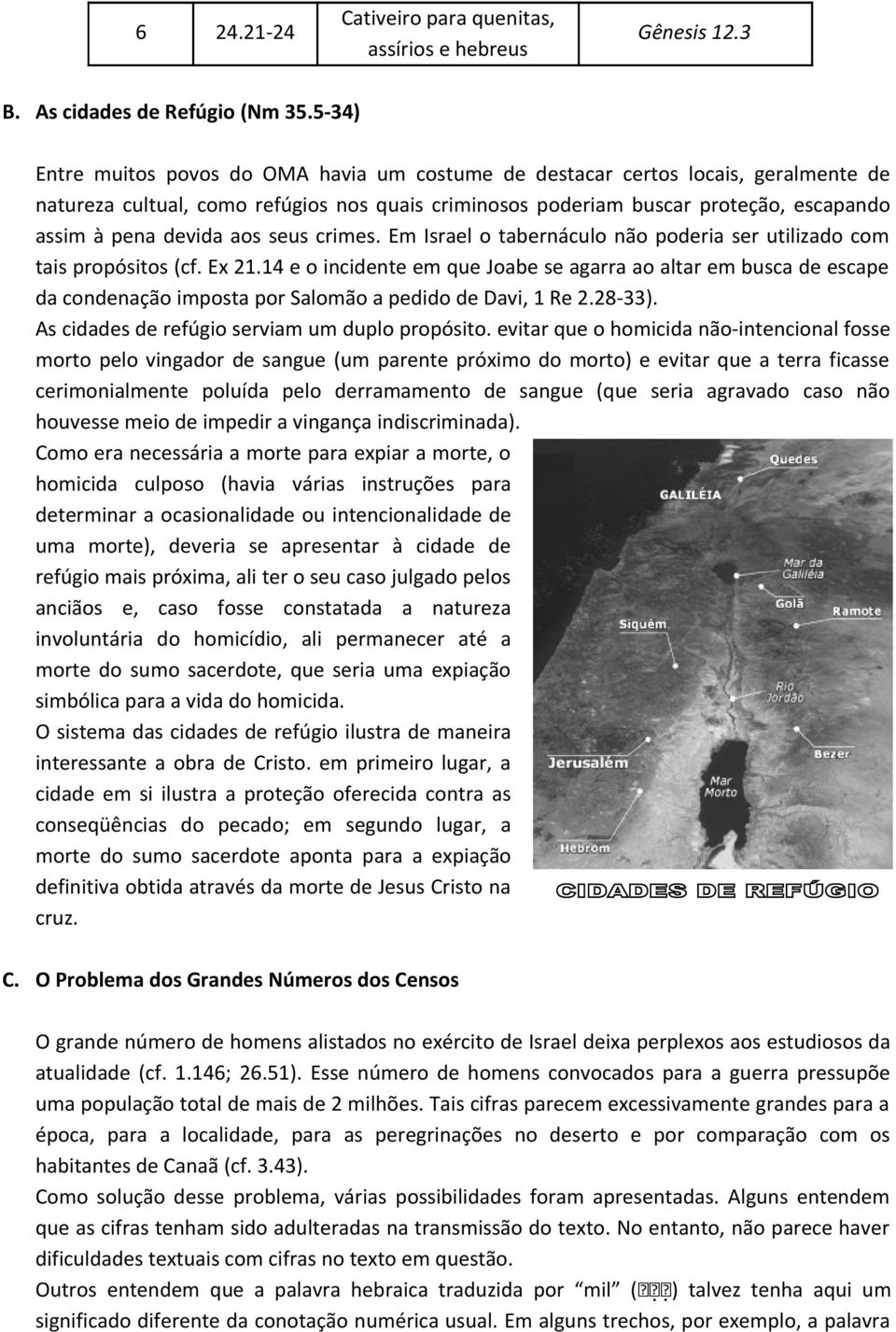 aos seus crimes. Em Israel o tabernáculo não poderia ser utilizado com tais propósitos (cf. Ex 21.