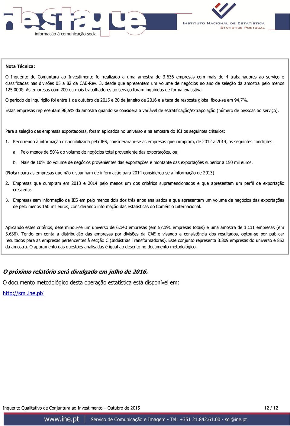 O período de inquirição foi entre 1 de outubro de 2015 e 20 de janeiro de 2016 e a taxa de resposta global fixou-se em 94,7%.