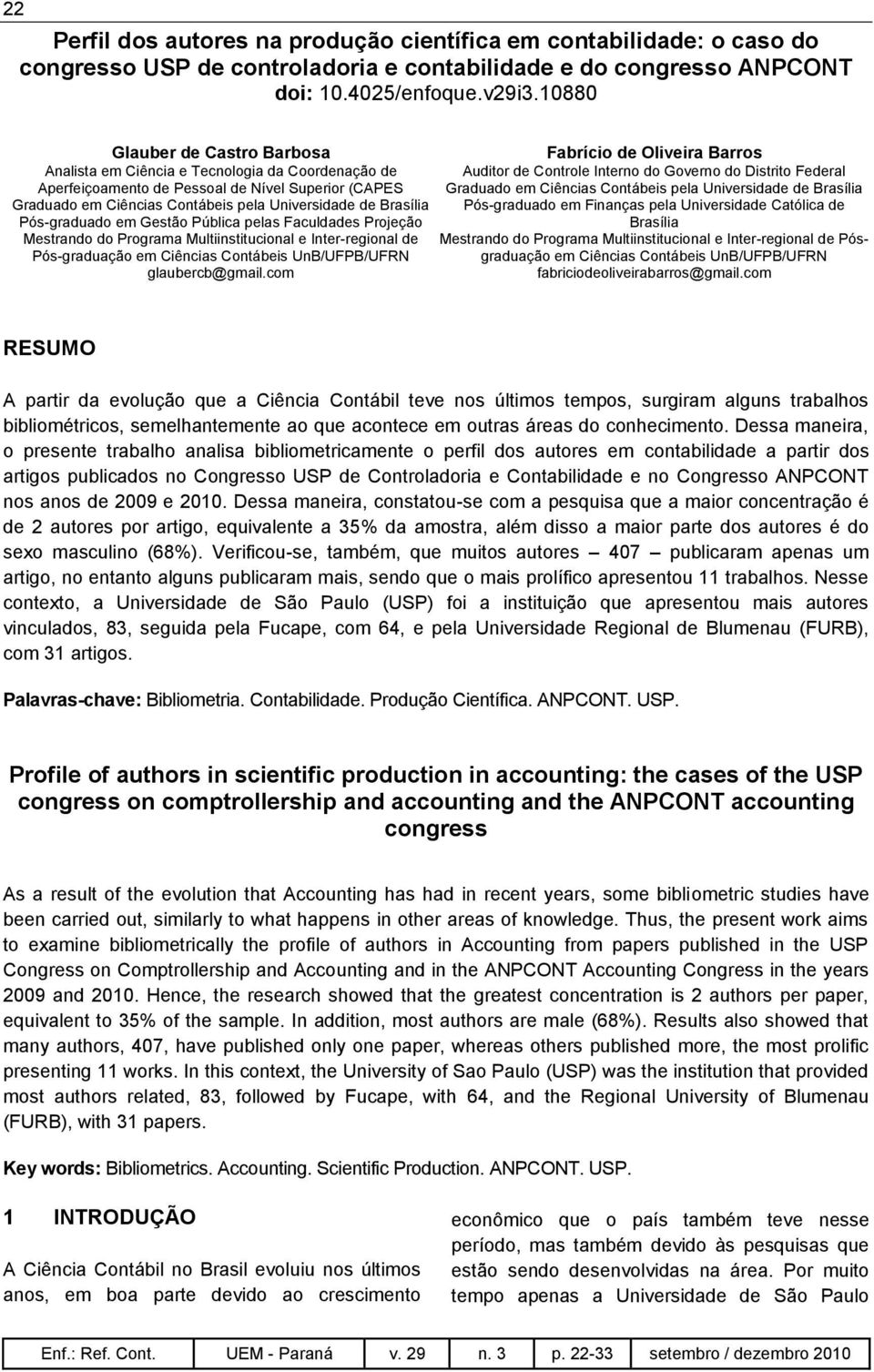 Pós-graduado em Gestão Pública pelas Faculdades Projeção Mestrando do Programa Multiinstitucional e Inter-regional de Pós-graduação em Ciências Contábeis UnB/UFPB/UFRN glaubercb@gmail.