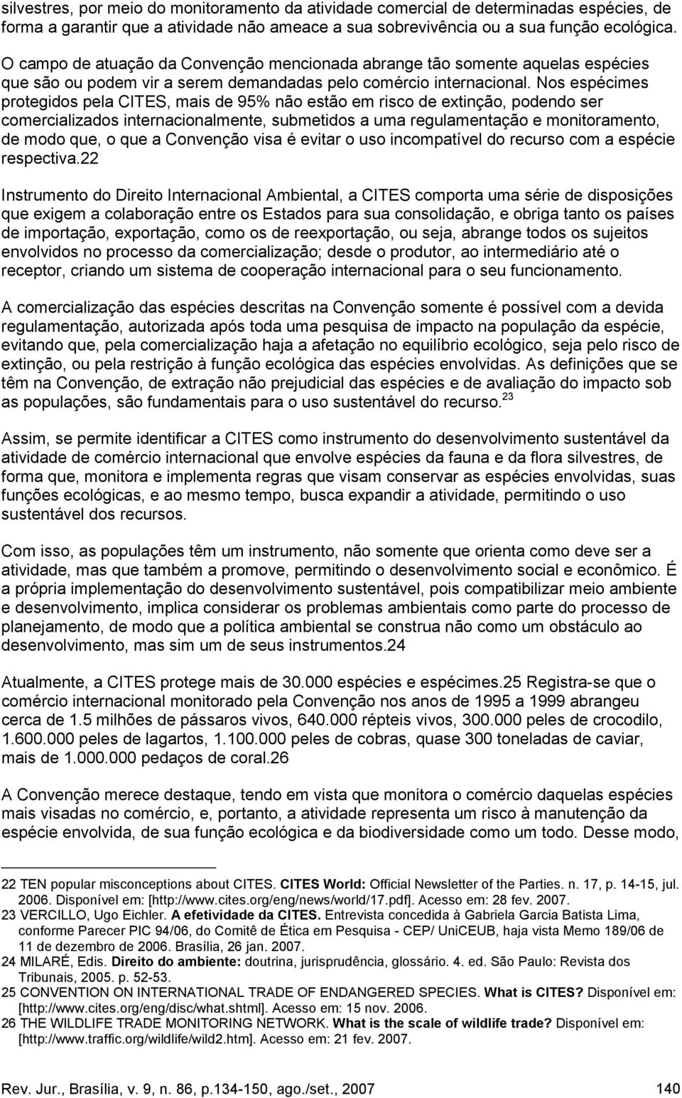 Nos espécimes protegidos pela CITES, mais de 95% não estão em risco de extinção, podendo ser comercializados internacionalmente, submetidos a uma regulamentação e monitoramento, de modo que, o que a