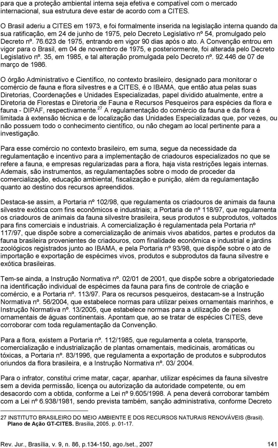 623 de 1975, entrando em vigor 90 dias após o ato. A Convenção entrou em vigor para o Brasil, em 04 de novembro de 1975, e posteriormente, foi alterada pelo Decreto Legislativo nº.