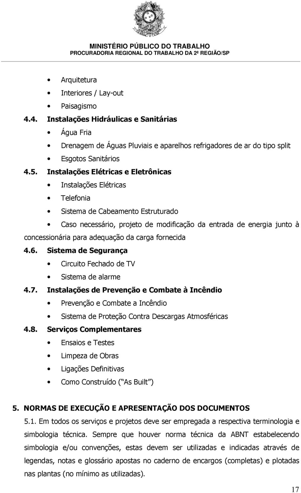 adequação da carga fornecida 4.6. Sistema de Segurança Circuito Fechado de TV Sistema de alarme 4.7.