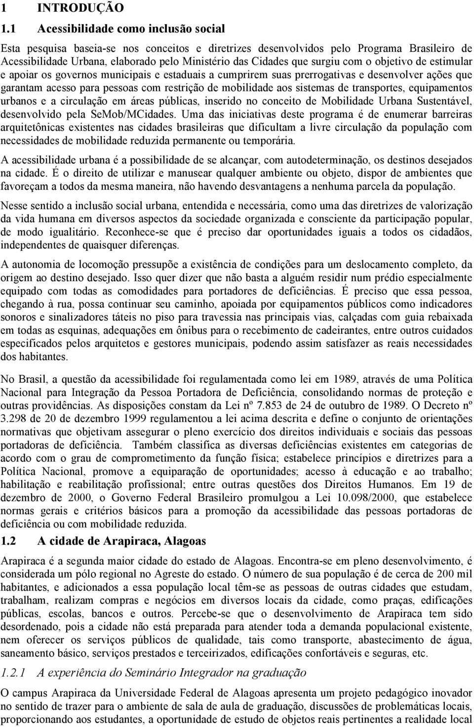 surgiu com o objetivo de estimular e apoiar os governos municipais e estaduais a cumprirem suas prerrogativas e desenvolver ações que garantam acesso para pessoas com restrição de mobilidade aos