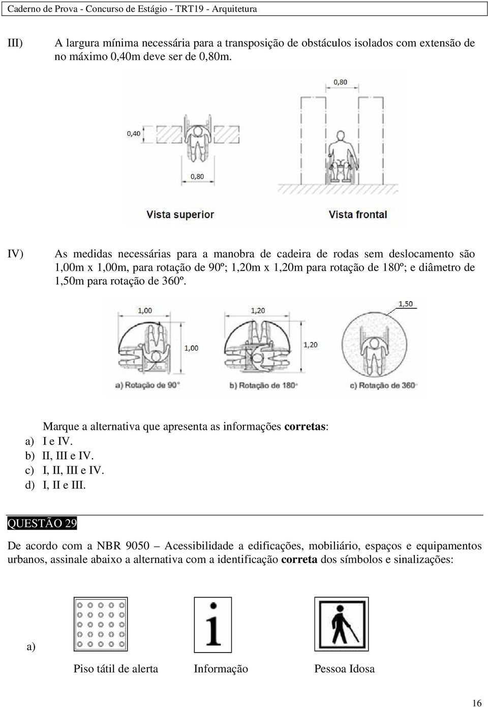 1,50m para rotação de 360º. Marque a alternativa que apresenta as informações corretas: a) I e IV. b) II, III e IV. c) I, II, III e IV. d) I, II e III.