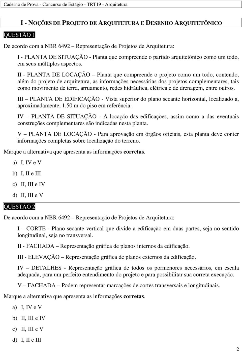 II - PLANTA DE LOCAÇÃO Planta que compreende o projeto como um todo, contendo, além do projeto de arquitetura, as informações necessárias dos projetos complementares, tais como movimento de terra,