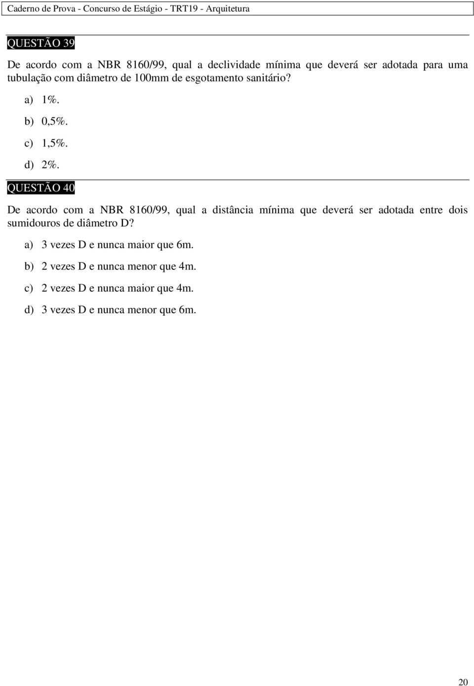 QUESTÃO 40 De acordo com a NBR 8160/99, qual a distância mínima que deverá ser adotada entre dois sumidouros de