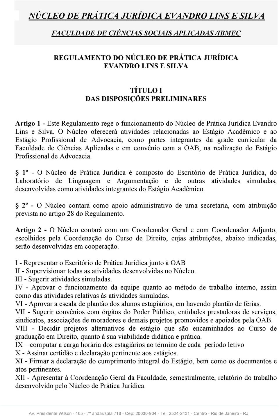 O Núcleo oferecerá atividades relacionadas ao Estágio Acadêmico e ao Estágio Profissional de Advocacia, como partes integrantes da grade curricular da Faculdade de Ciências Aplicadas e em convênio