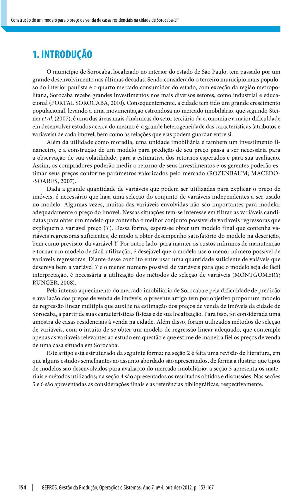 Sedo cosiderado o terceiro muicípio mais populoso do iterior paulista e o quarto mercado cosumidor do estado, com exceção da região metropolitaa, Sorocaba recebe grades ivestimetos os mais diversos