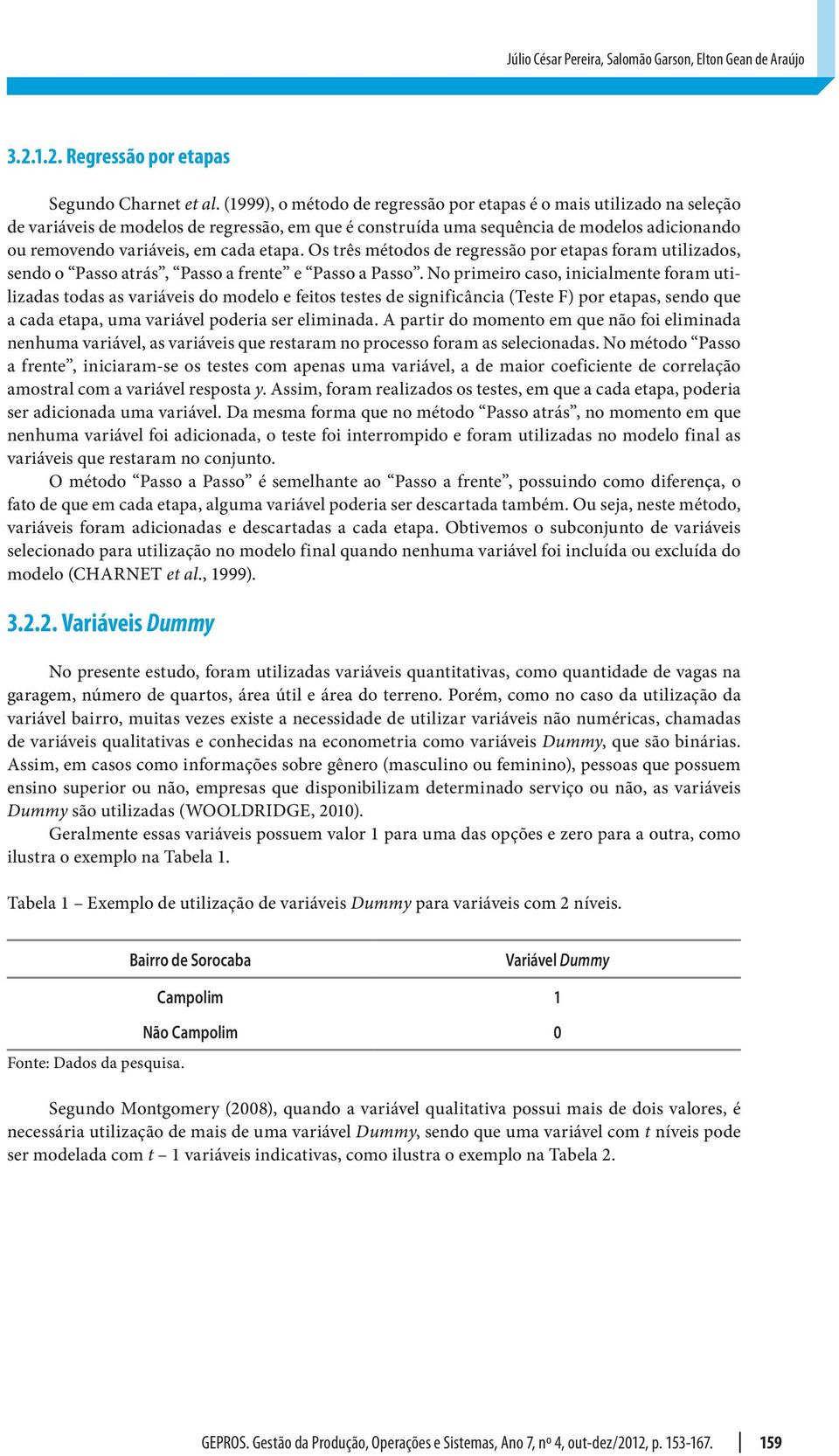 Os três métodos de regressão por etapas foram utilizados, sedo o Passo atrás, Passo a frete e Passo a Passo.