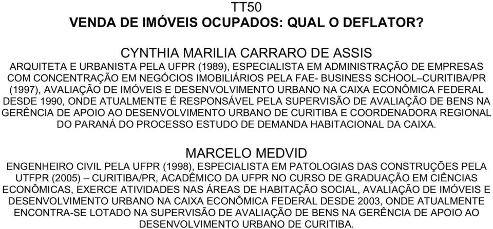 (1997), AVALIAÇÃO DE IMÓVEIS E DESENVOLVIMENTO URBANO NA CAIXA ECONÔMICA FEDERAL DESDE 1990, ONDE ATUALMENTE É RESPONSÁVEL PELA SUPERVISÃO DE AVALIAÇÃO DE BENS NA GERÊNCIA DE APOIO AO DESENVOLVIMENTO