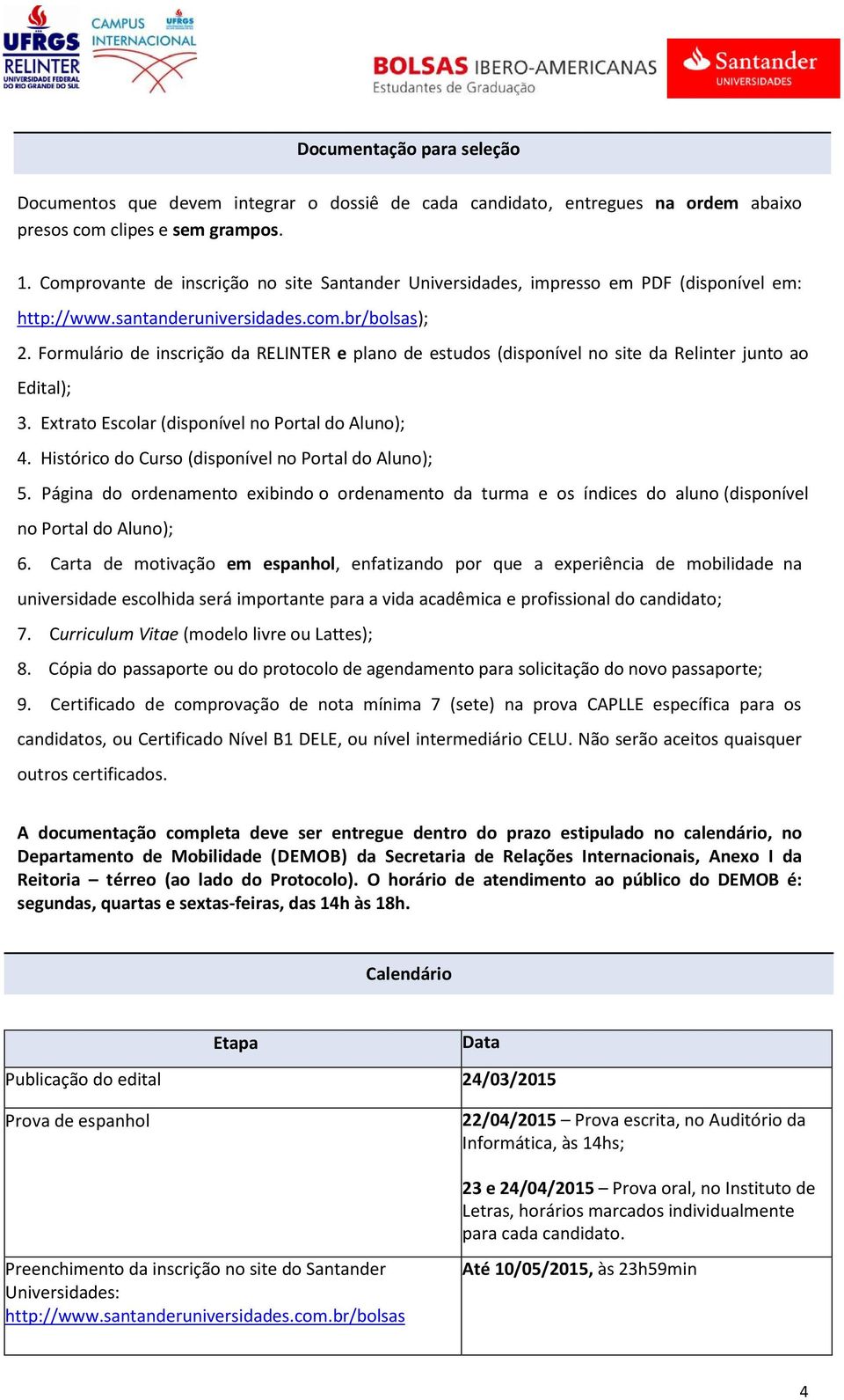 Formulário de inscrição da RELINTER e plano de estudos (disponível no site da Relinter junto ao Edital); 3. Extrato Escolar (disponível no Portal do Aluno); 4.