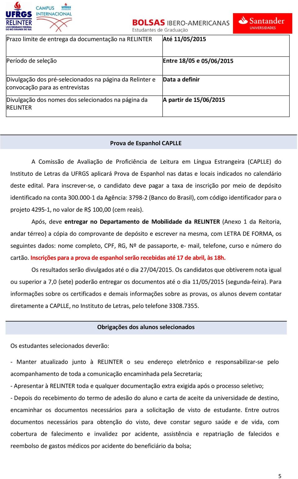 (CAPLLE) do Instituto de Letras da UFRGS aplicará Prova de Espanhol nas datas e locais indicados no calendário deste edital.