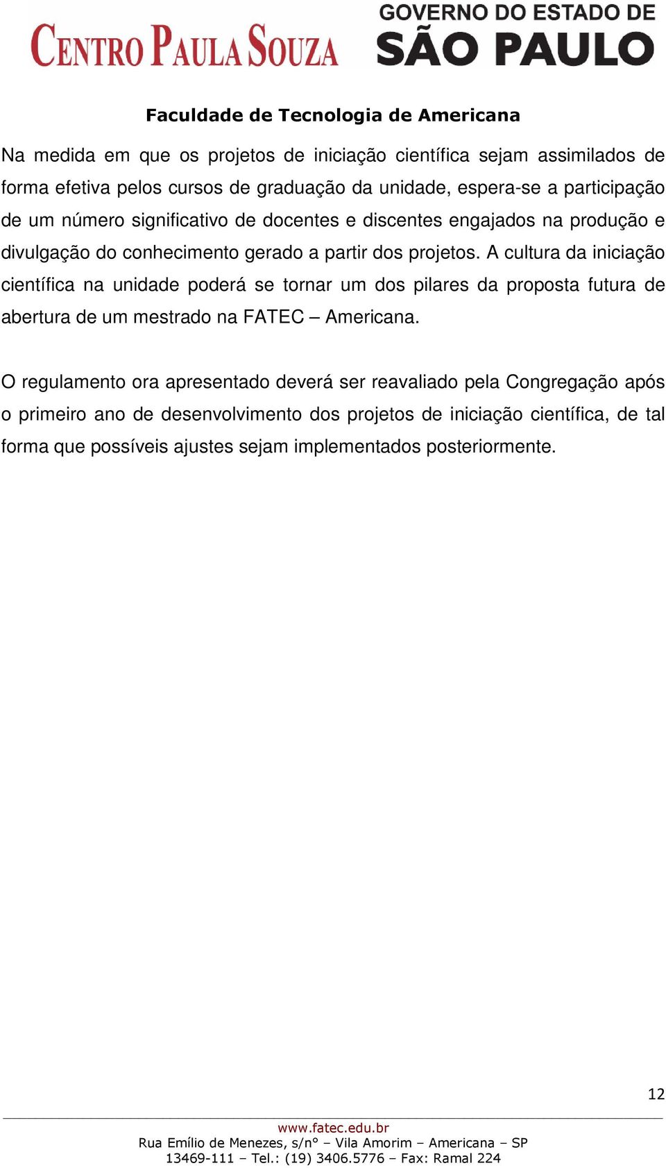 A cultura da iniciação científica na unidade poderá se tornar um dos pilares da proposta futura de abertura de um mestrado na FATEC Americana.