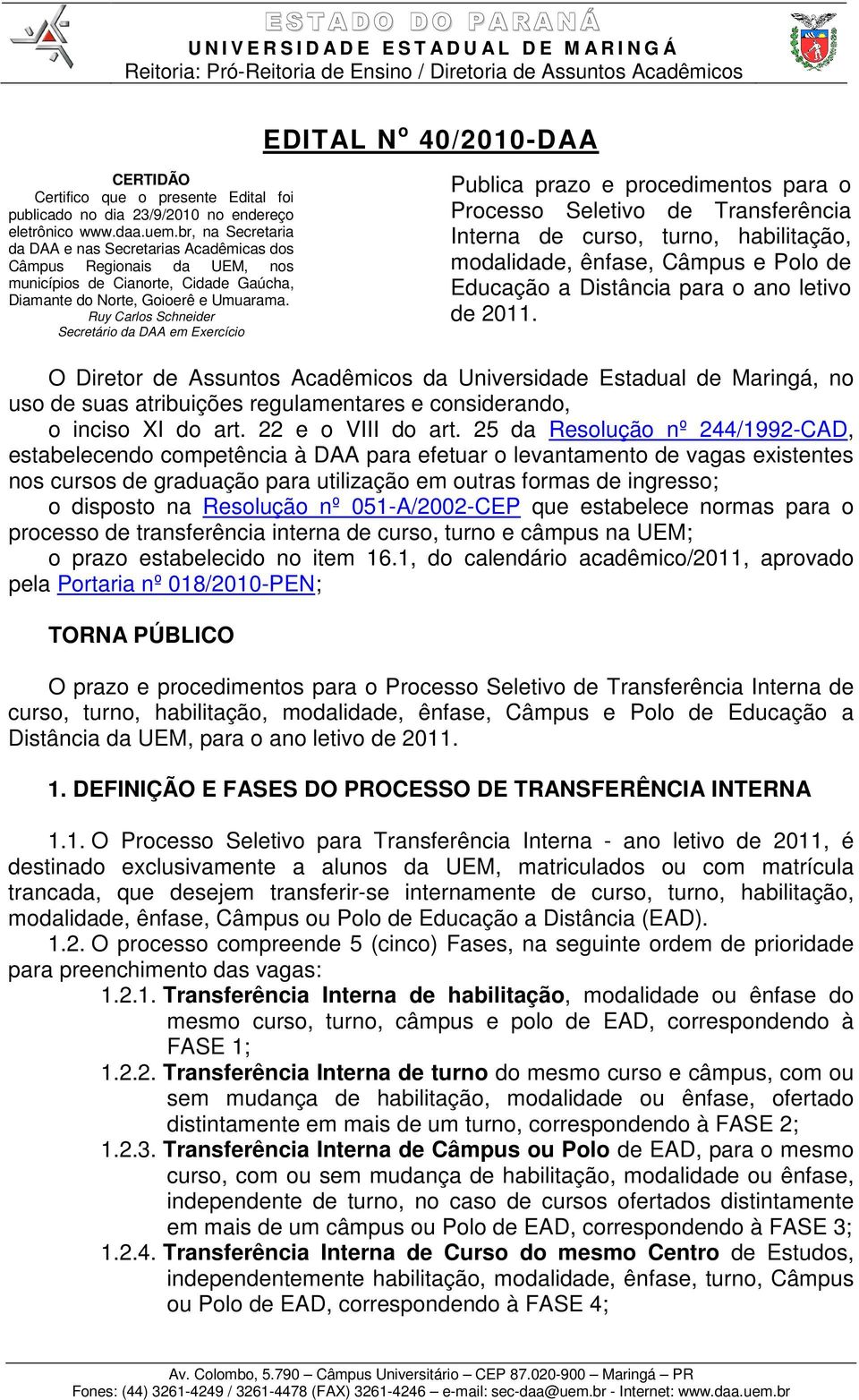 Ruy Carlos Schneider Secretário da DAA em Exercício Publica prazo e procedimentos para o Processo Seletivo de Transferência Interna de curso, turno, habilitação, modalidade, ênfase, Câmpus e Polo de